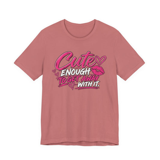 Cute Enough to Get Away With It Graphic Tee