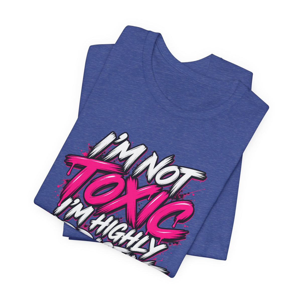 I'm Not Toxic, I'm Highly Addictive Graphic Tee