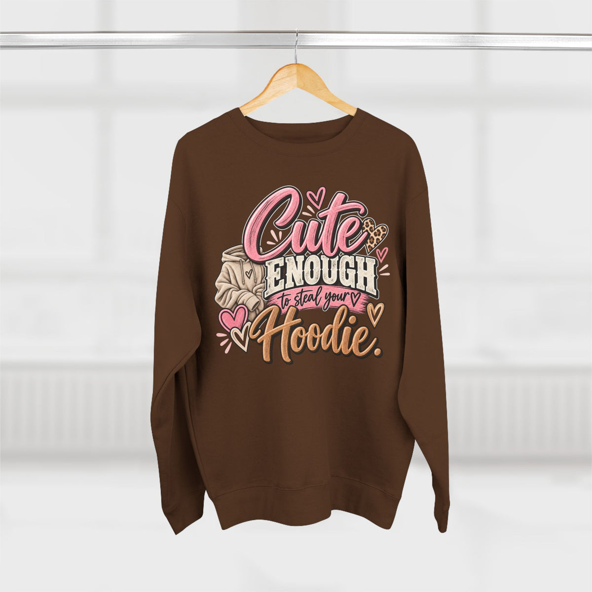 Cute Enough to Steal Your Hoodie Crewneck Sweatshirt