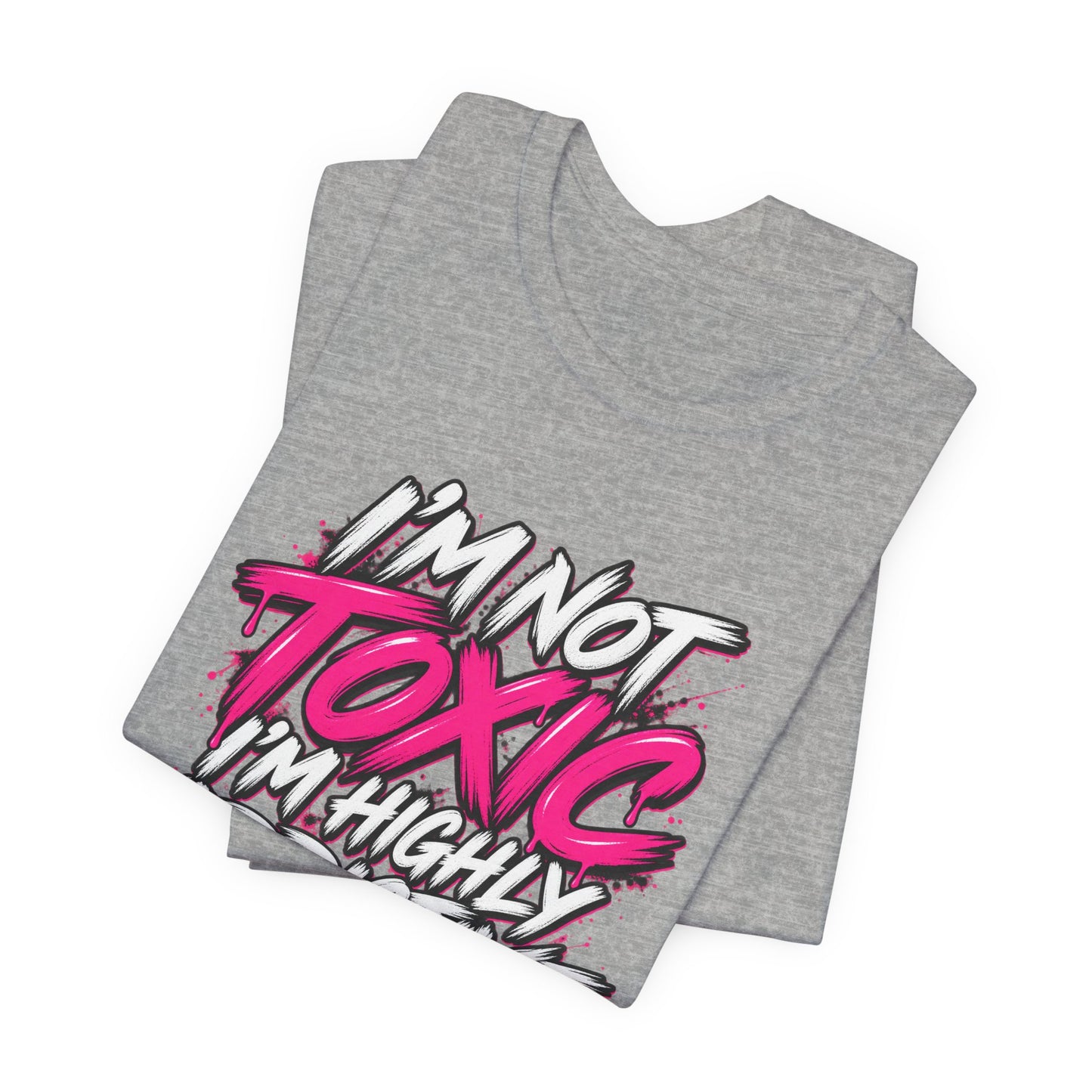 I'm Not Toxic, I'm Highly Addictive Graphic Tee