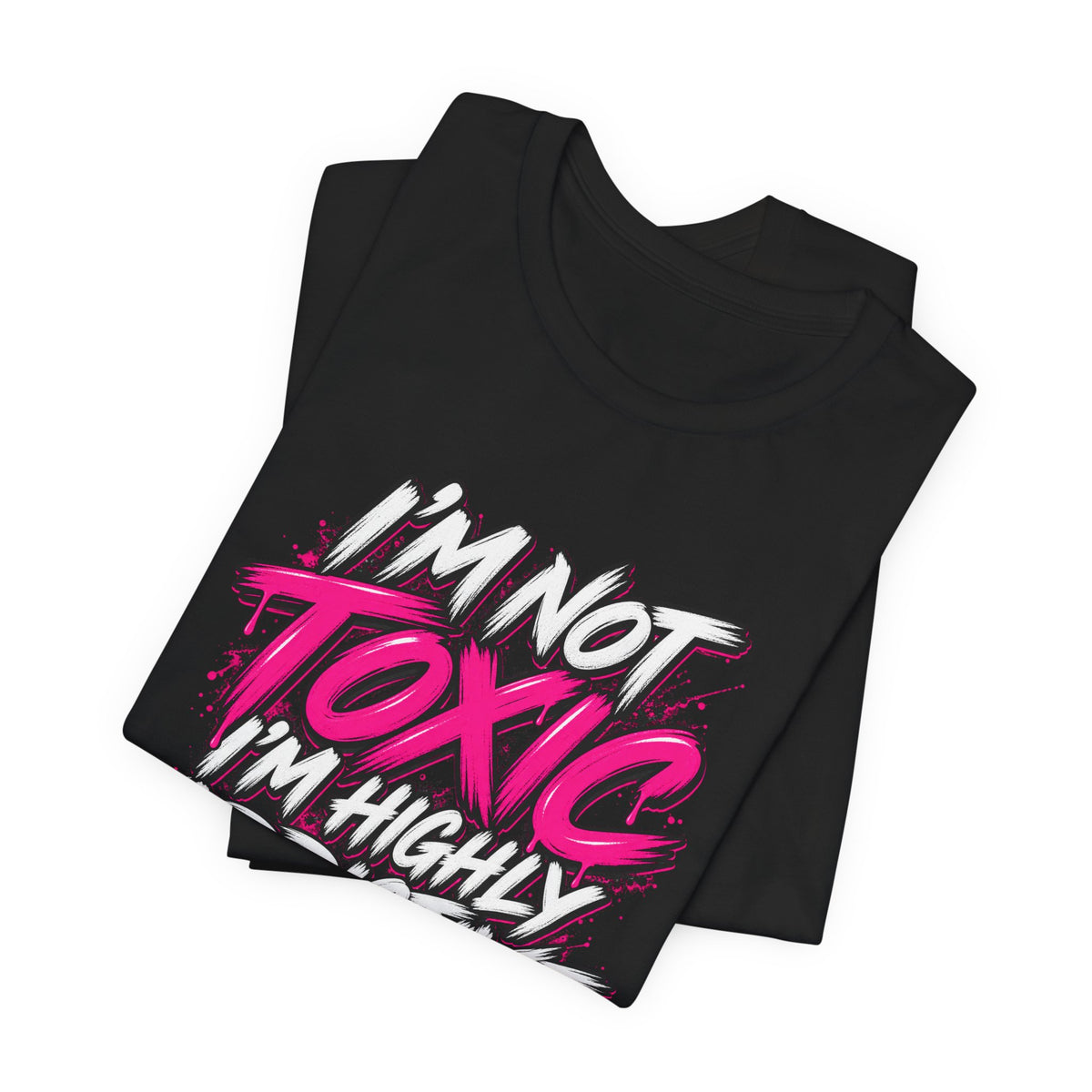 I'm Not Toxic, I'm Highly Addictive Graphic Tee