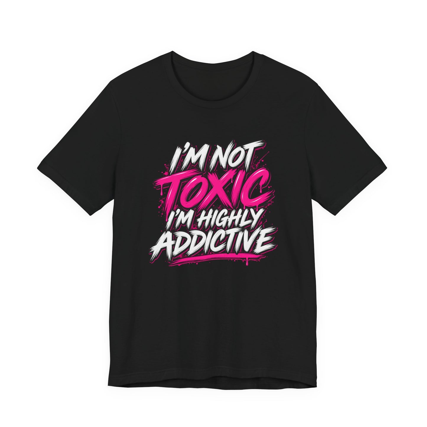 I'm Not Toxic, I'm Highly Addictive Graphic Tee