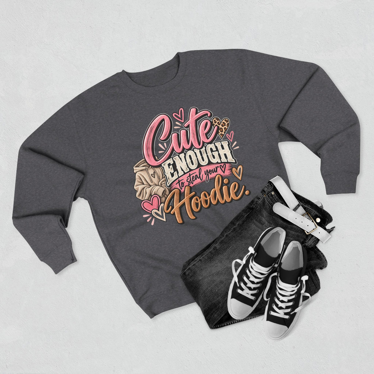 Cute Enough to Steal Your Hoodie Crewneck Sweatshirt