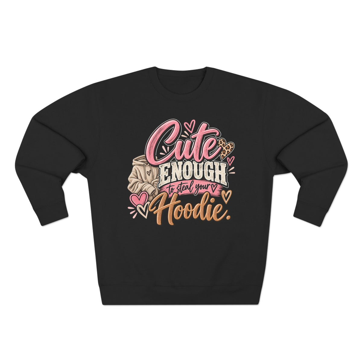 Cute Enough to Steal Your Hoodie Crewneck Sweatshirt