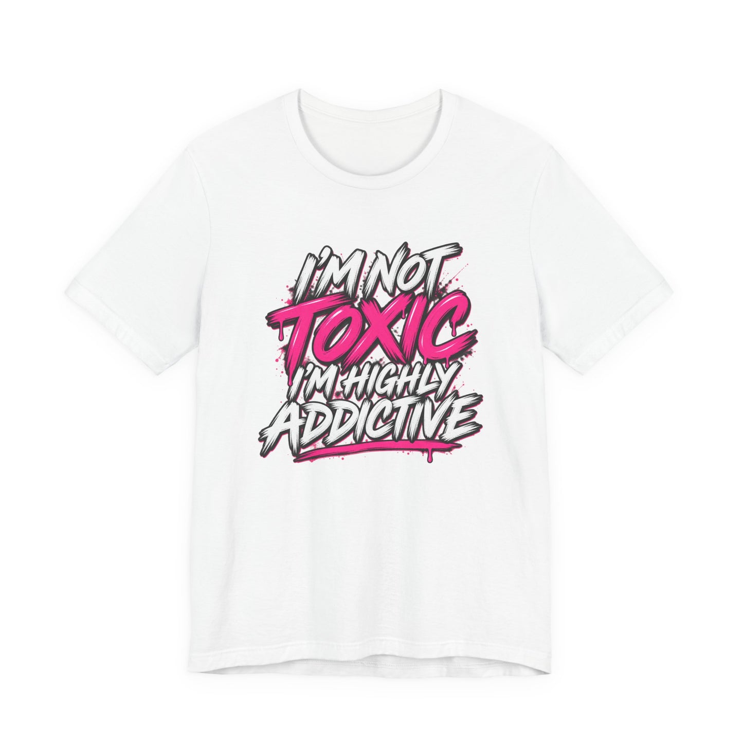 I'm Not Toxic, I'm Highly Addictive Graphic Tee