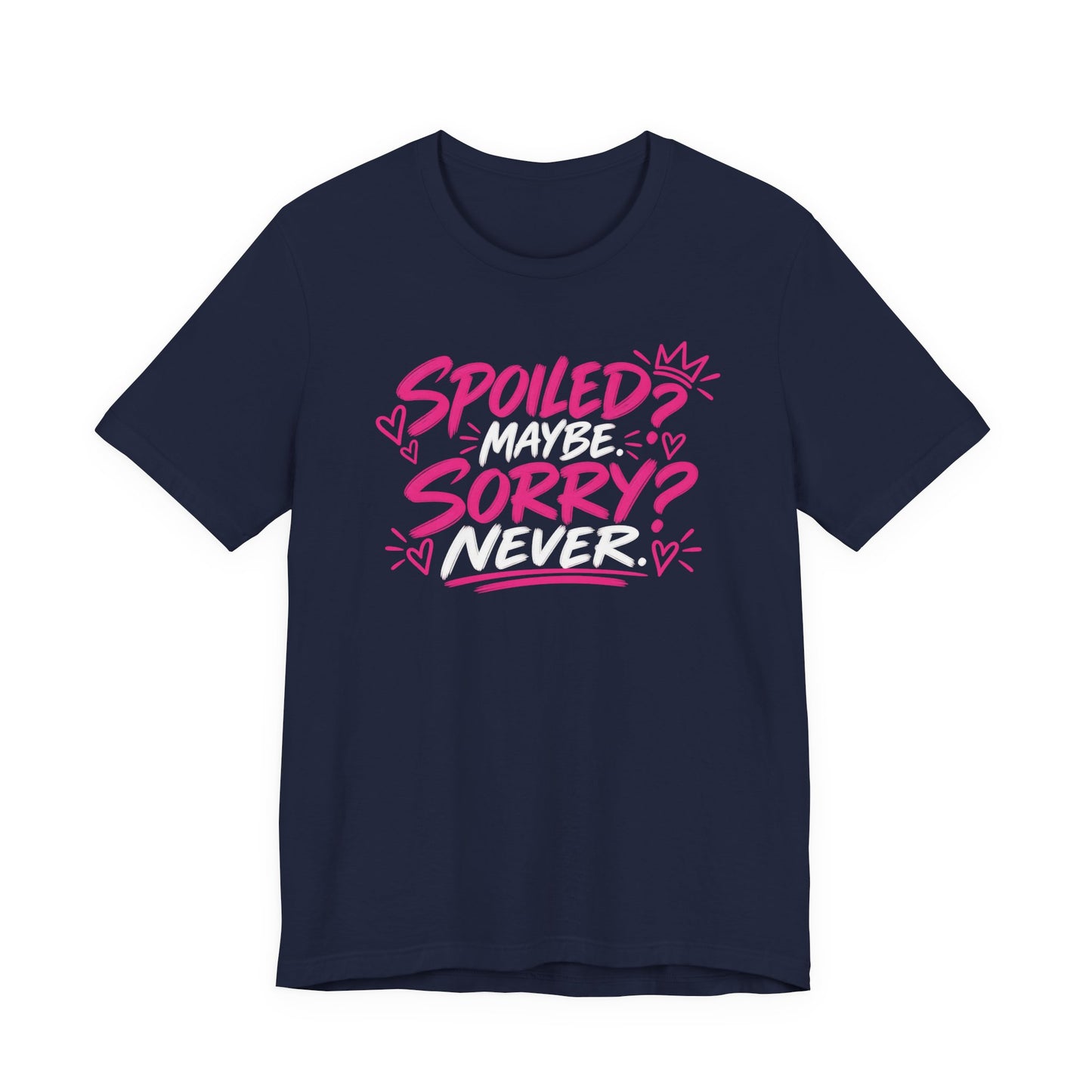 Spoiled? Maybe. Sorry? Never. Graphic Tee
