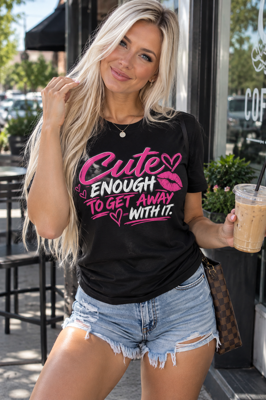 Cute Enough to Get Away With It Graphic Tee