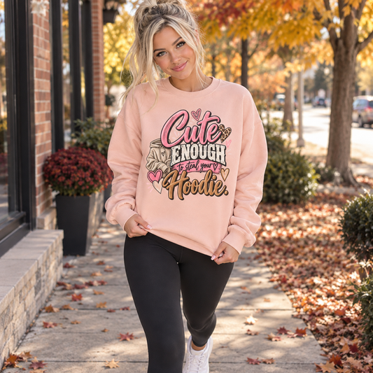 Cute Enough to Steal Your Hoodie Crewneck Sweatshirt