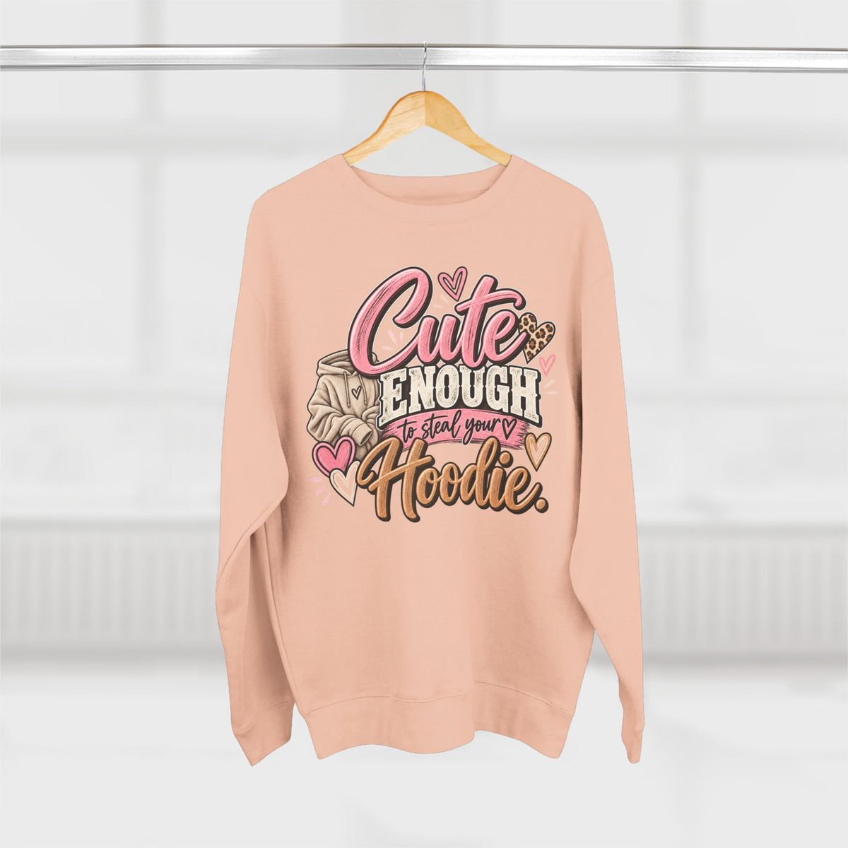 Cute Enough to Steal Your Hoodie Crewneck Sweatshirt
