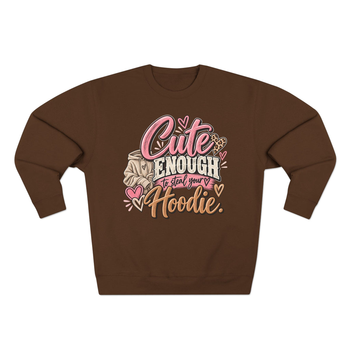 Cute Enough to Steal Your Hoodie Crewneck Sweatshirt
