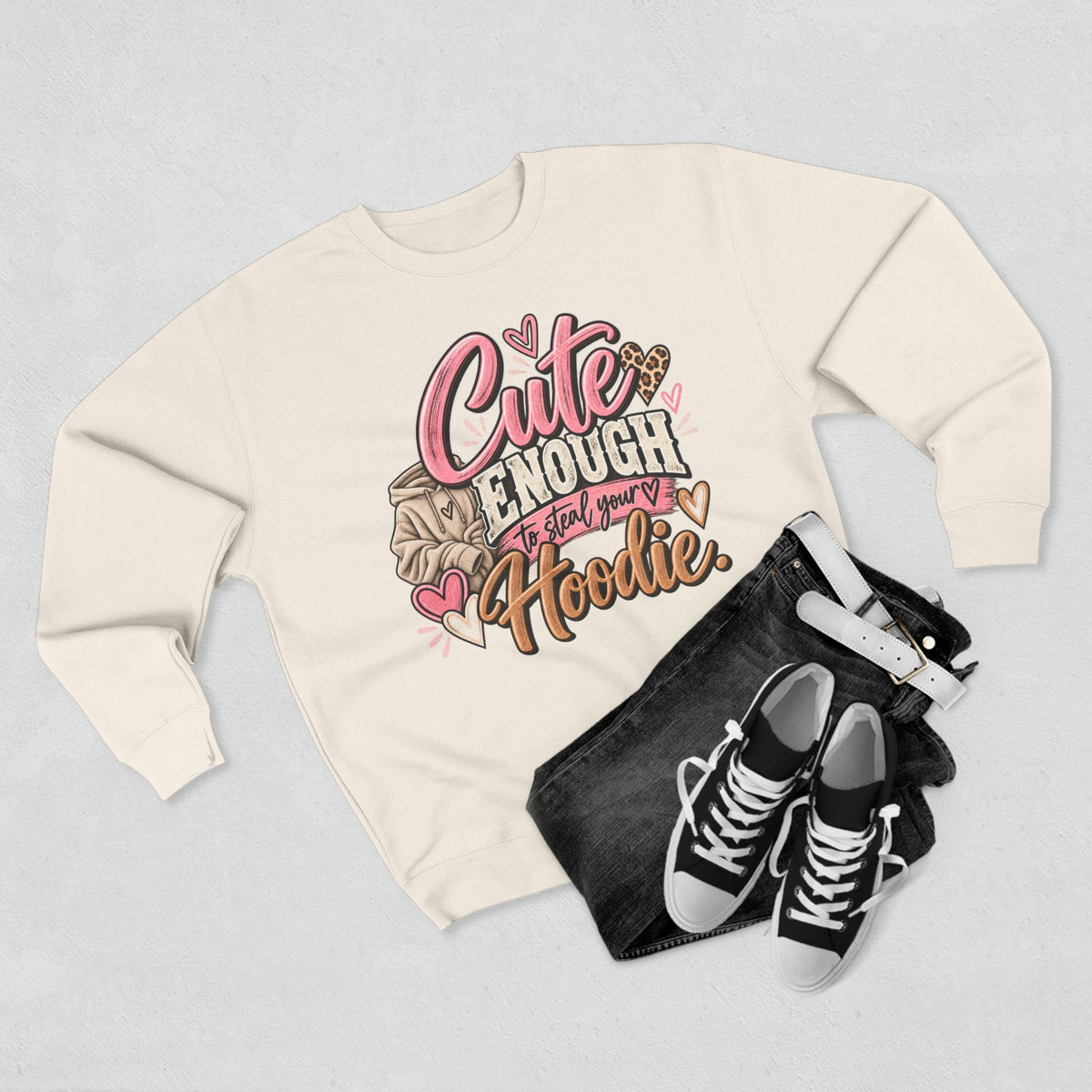 Cute Enough to Steal Your Hoodie Crewneck Sweatshirt
