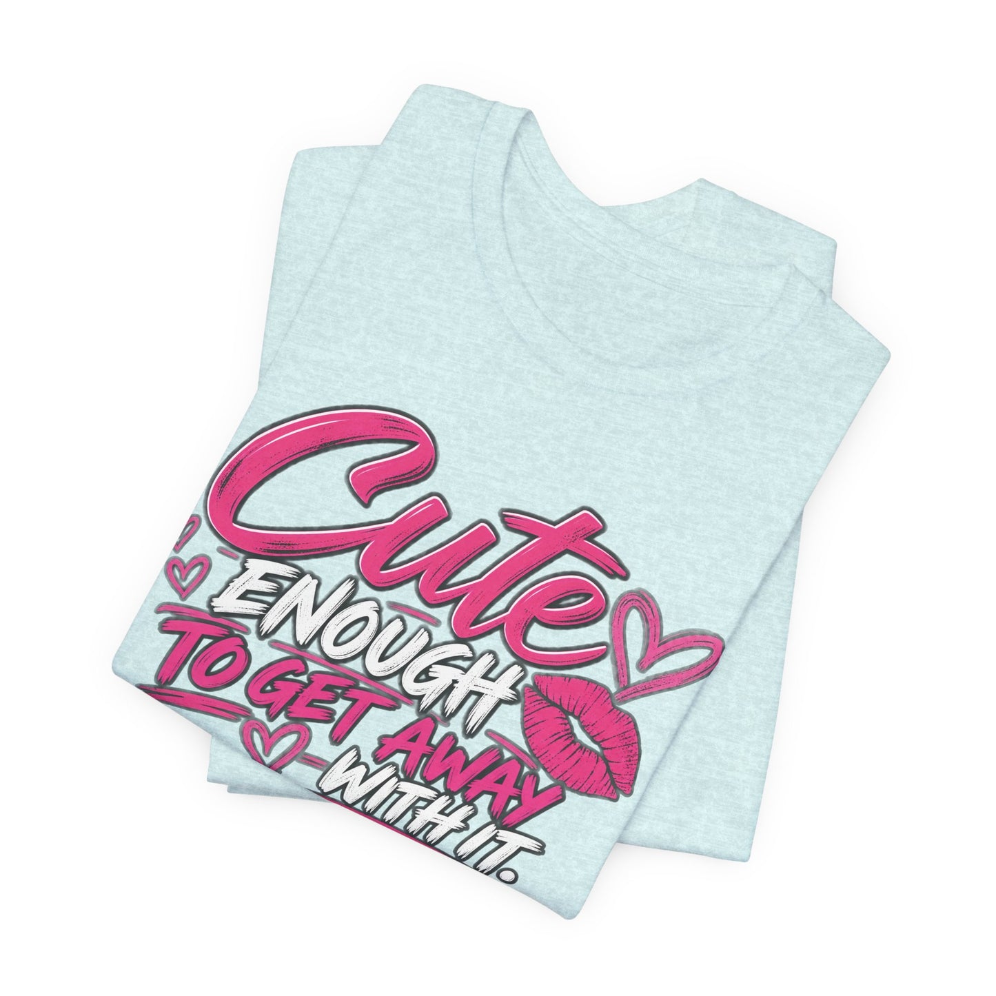 Cute Enough to Get Away With It Graphic Tee