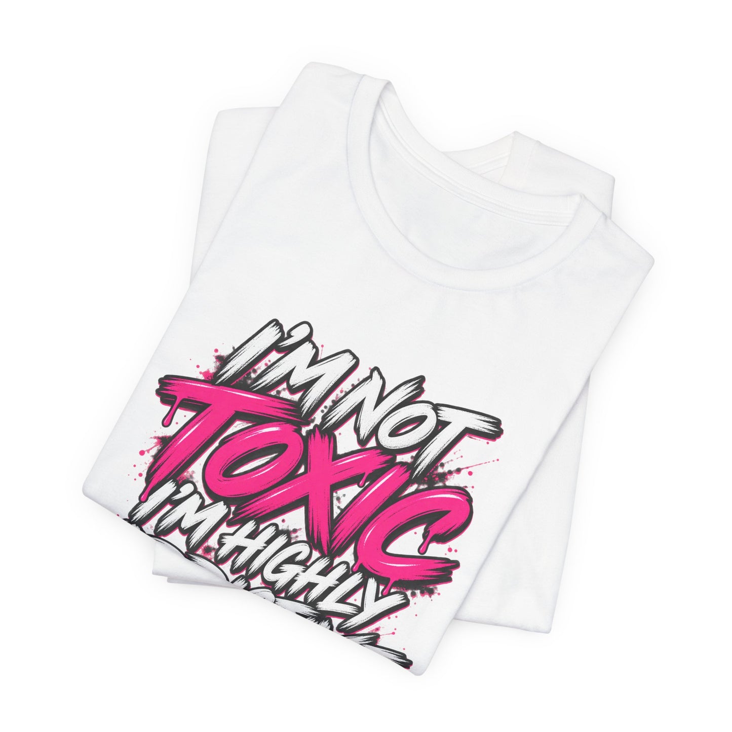 I'm Not Toxic, I'm Highly Addictive Graphic Tee