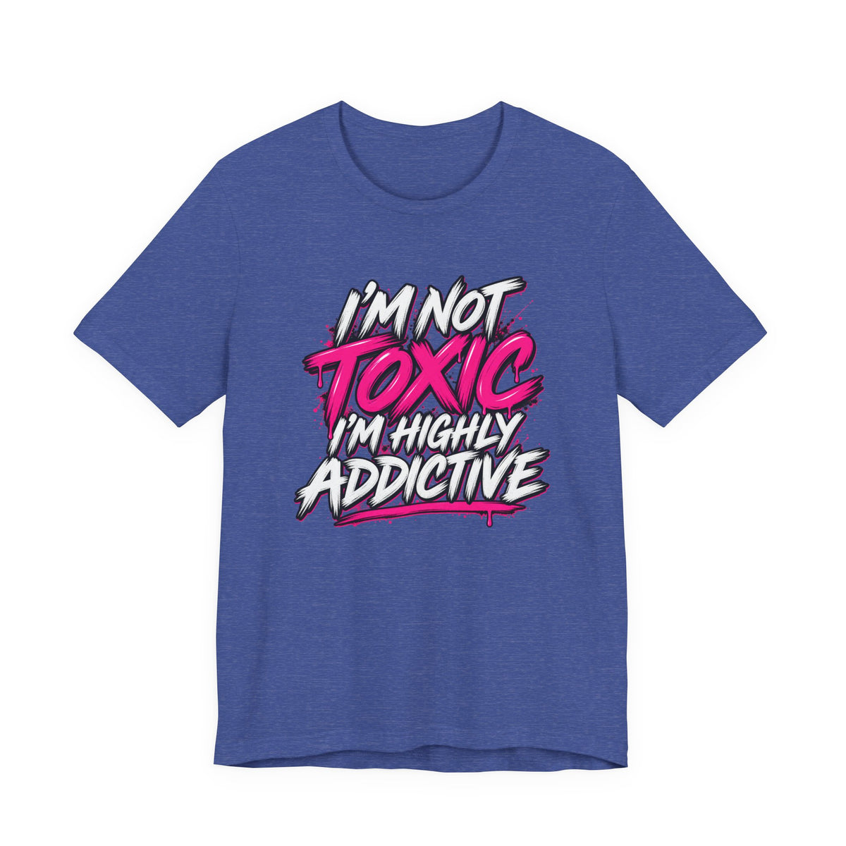 I'm Not Toxic, I'm Highly Addictive Graphic Tee