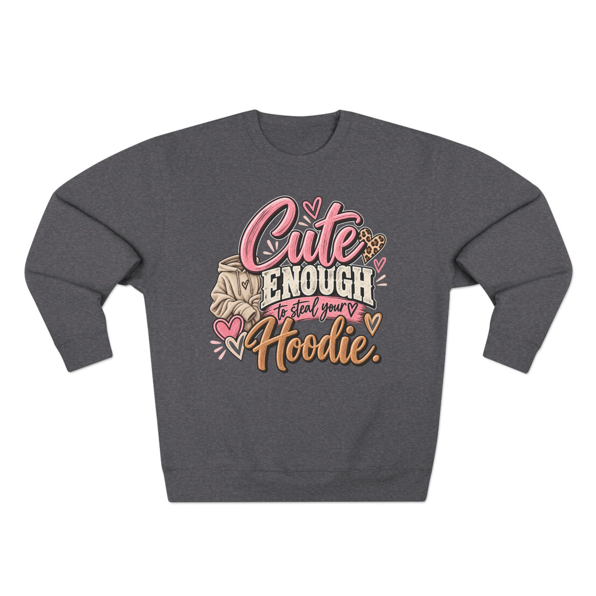 Cute Enough to Steal Your Hoodie Crewneck Sweatshirt
