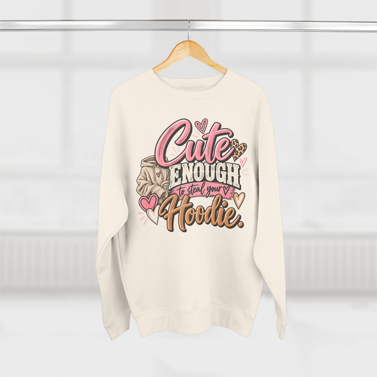 Cute Enough to Steal Your Hoodie Crewneck Sweatshirt